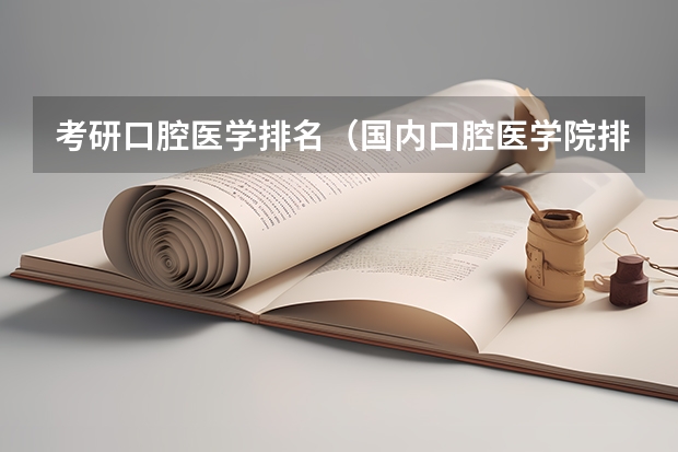 考研口腔医学排名（国内口腔医学院排名）