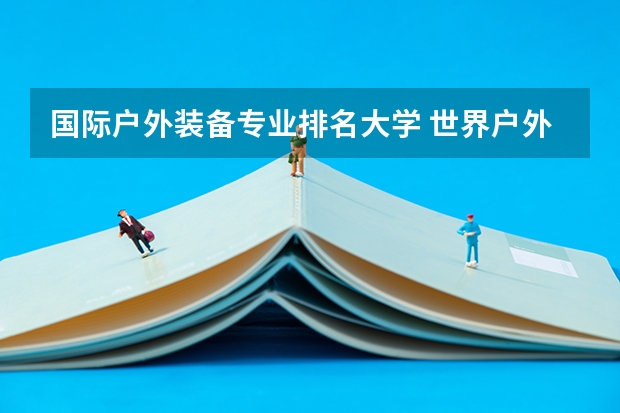 国际户外装备专业排名大学 世界户外用品前十排名