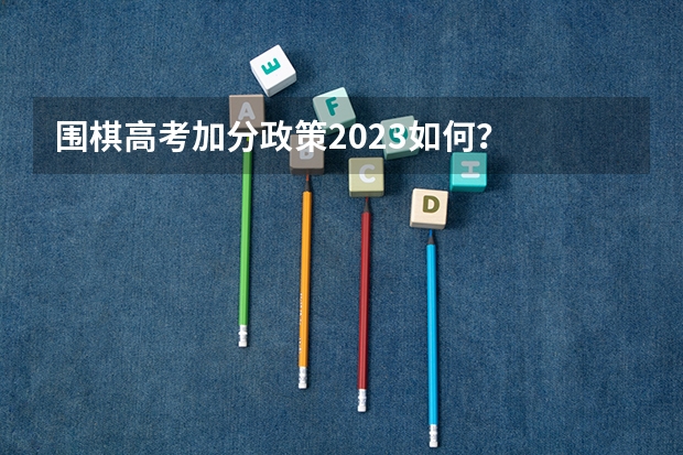 围棋高考加分政策2023如何？