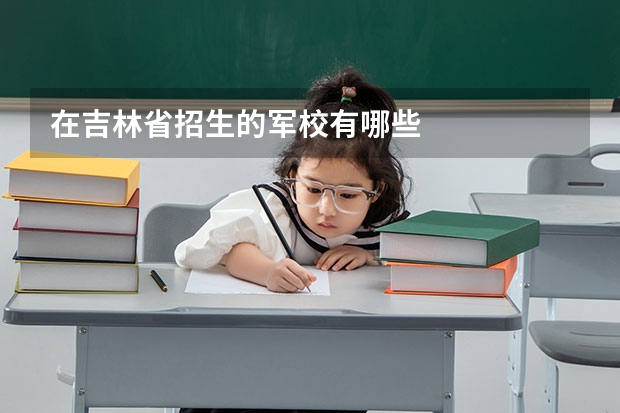 在吉林省招生的军校有哪些