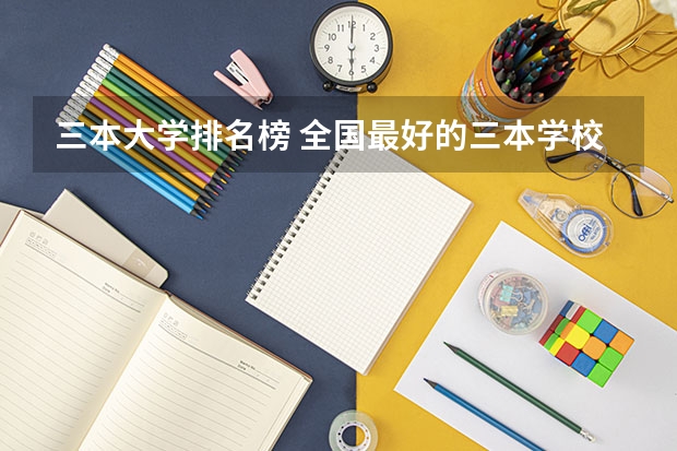 三本大学排名榜 全国最好的三本学校 福建省三本大学排名