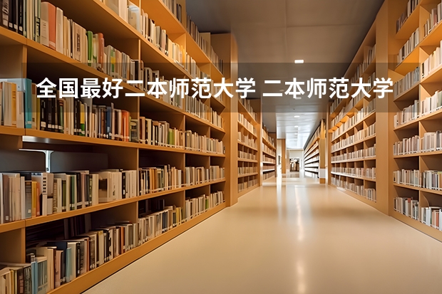 全国最好二本师范大学 二本师范大学排名（二本师范大学排名前十名）