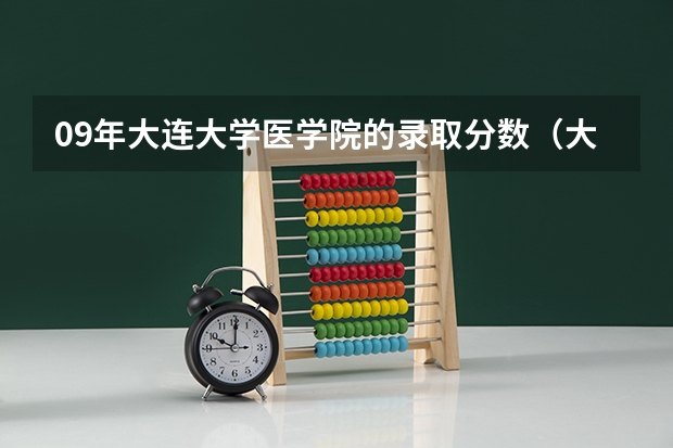 09年大连大学医学院的录取分数（大连医科大学录取分数线）