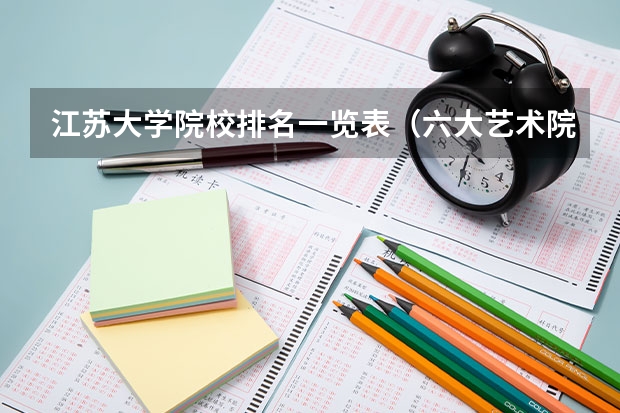 江苏大学院校排名一览表（六大艺术院校排名）
