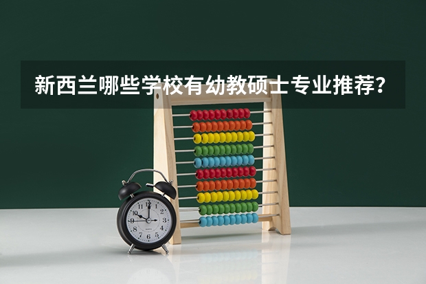 新西兰哪些学校有幼教硕士专业推荐？留学硕士幼教专业申请条件是什么？