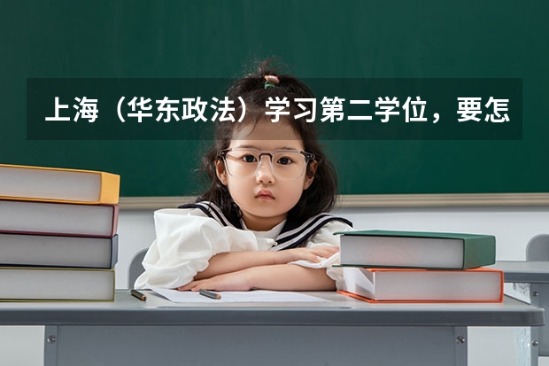 上海(华东政法)学习第二学位,要怎么申请和操作