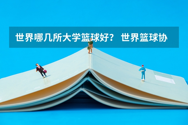 世界哪几所大学篮球好? 世界篮球协会排名?