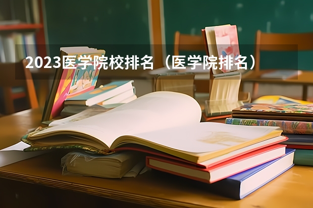 2023医学院校排名（医学院排名）