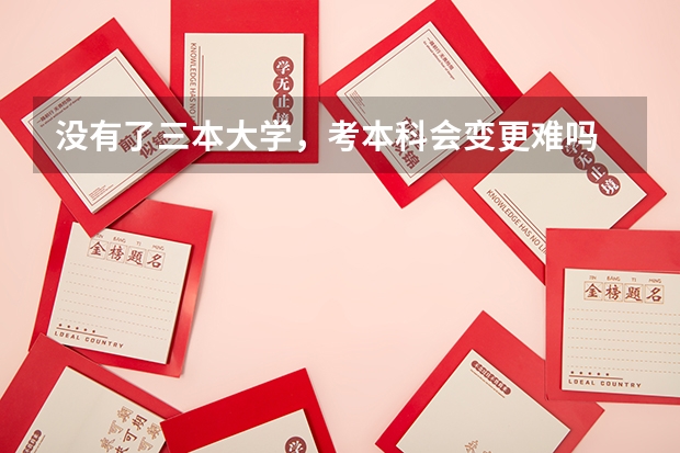 没有了三本大学，考本科会变更难吗