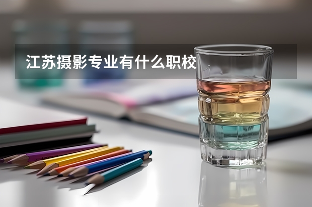江苏摄影专业有什么职校