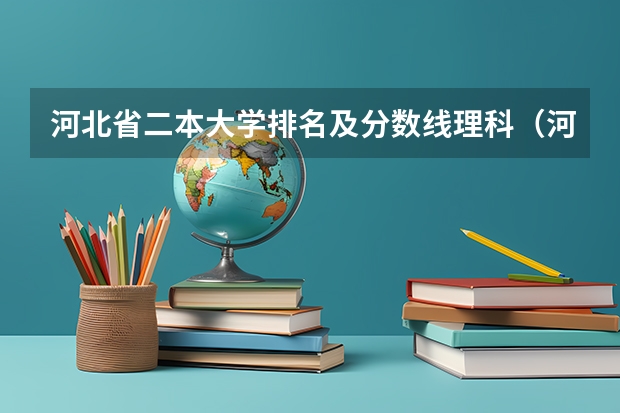 河北省二本大学排名及分数线理科（河北省院校排名）