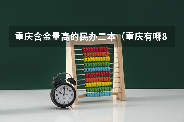 重庆含金量高的民办二本（重庆有哪8所大学是二本的？）