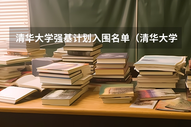 清华大学强基计划入围名单（清华大学强基计划入围名单）