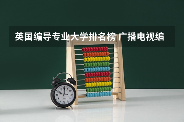 英国编导专业大学排名榜 广播电视编导专业大学排名？