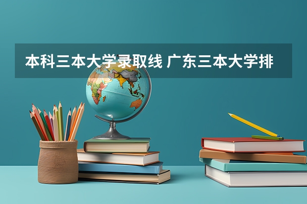 本科三本大学录取线 广东三本大学排名及分数线