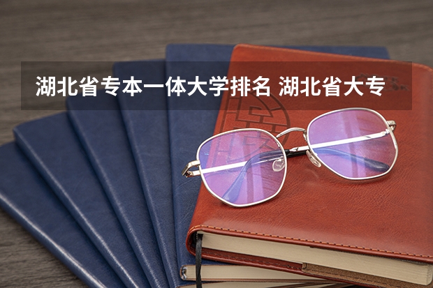 湖北省专本一体大学排名 湖北省大专排名一览表