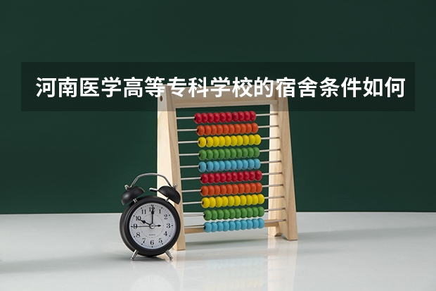 河南医学高等专科学校的宿舍条件如何?校区内有哪些生活设施？