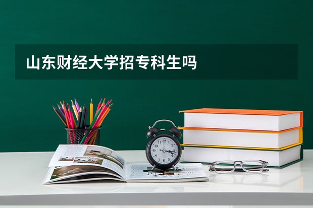 山东财经大学招专科生吗