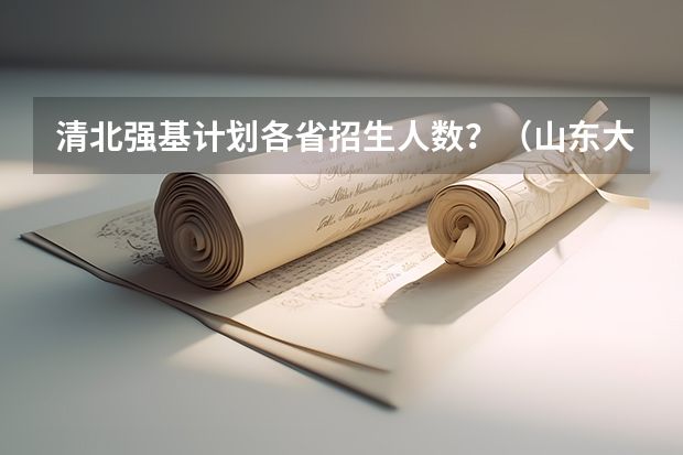 清北强基计划各省招生人数？（山东大学强基计划入围分数线）