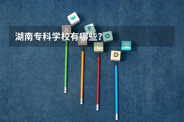 湖南专科学校有哪些？
