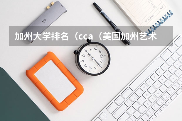 加州大学排名(cca(美国加州艺术学院)排名及申请难度?)