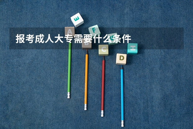 报考成人大专需要什么条件