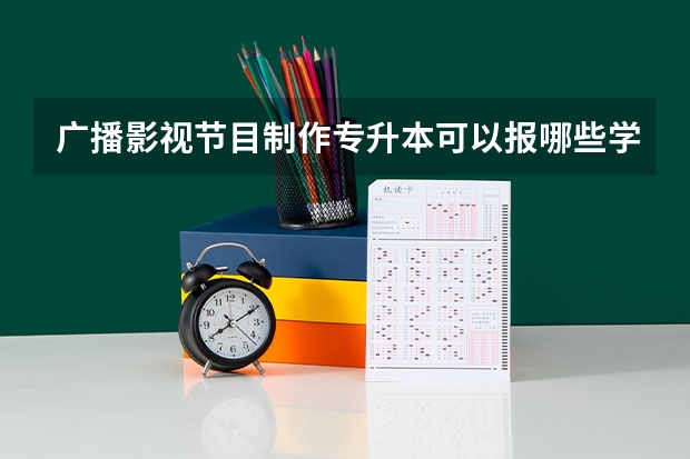 广播影视节目制作专升本可以报哪些学校