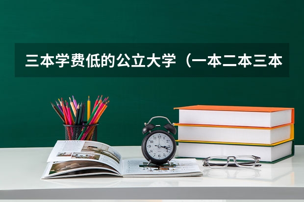三本学费低的公立大学（一本二本三本大学在学费上有何差距？）