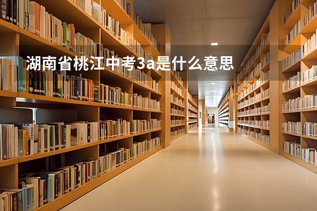 湖南省桃江中考3a是什么意思