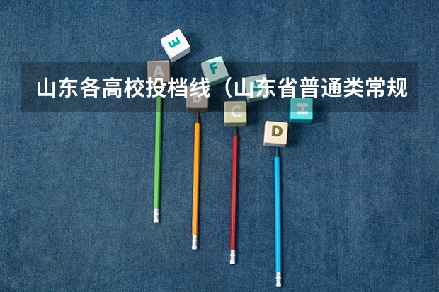 山东各高校投档线（山东省普通类常规批第二次投档线）