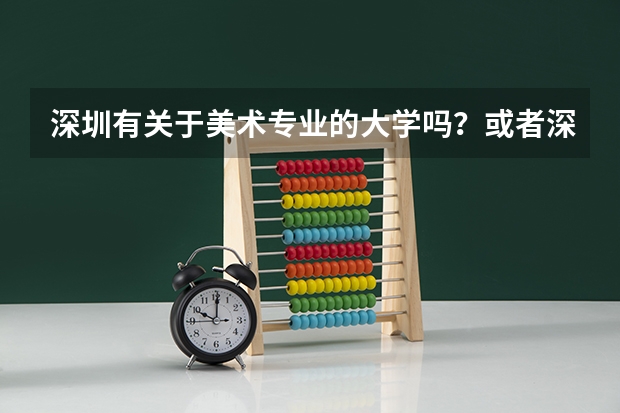 深圳有关于美术专业的大学吗？或者深圳周边的？