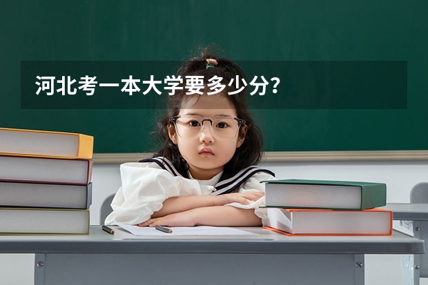 河北考一本大学要多少分？