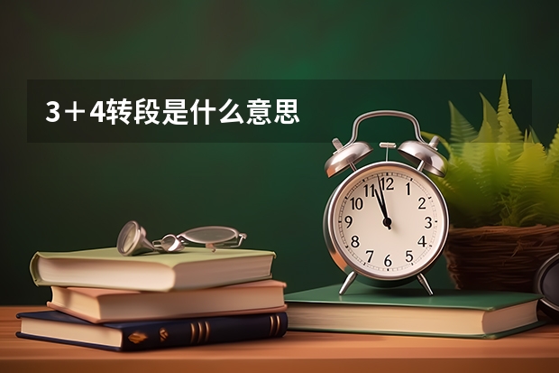 3＋4转段是什么意思