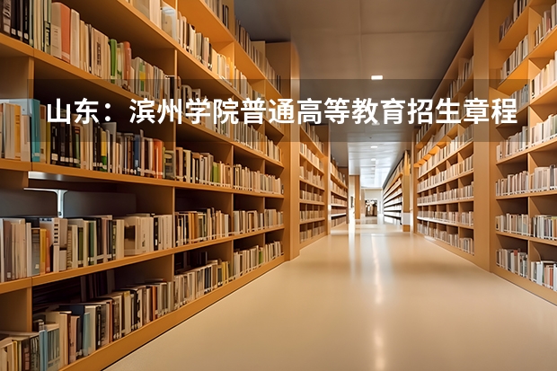山东:滨州学院普通高等教育招生章程 聊城大学院校代码