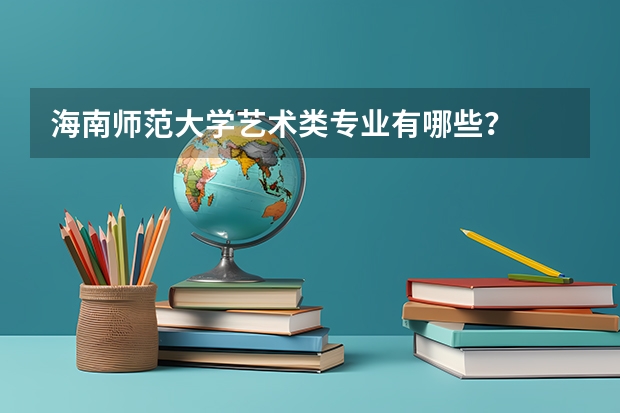 海南师范大学艺术类专业有哪些？