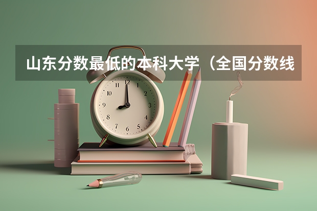 山东分数最低的本科大学（全国分数线最低的本科大学）