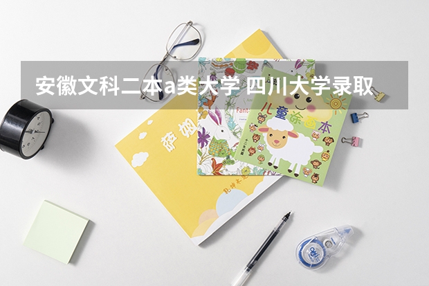安徽文科二本a类大学 四川大学录取线