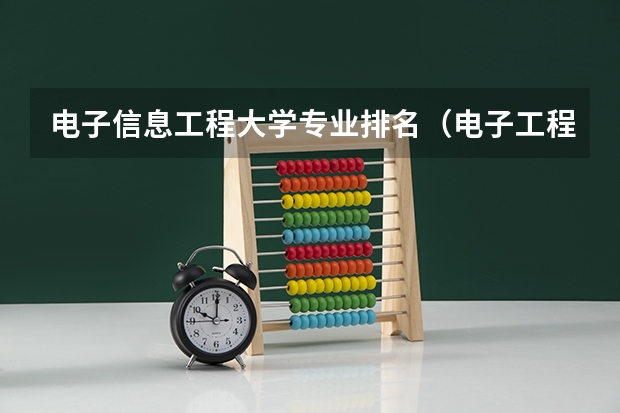 电子信息工程大学专业排名（电子工程及自动化专业大学排名）