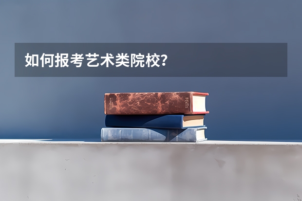 如何报考艺术类院校?