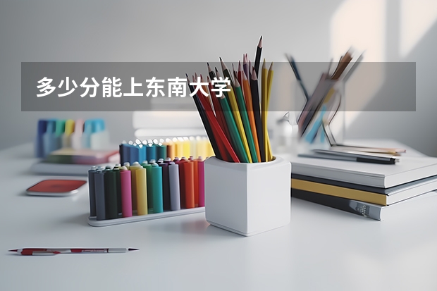 多少分能上东南大学