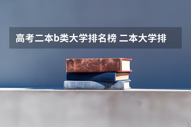 高考二本b类大学排名榜 二本大学排名
