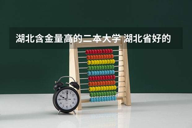 湖北含金量高的二本大学 湖北省好的二本大学排名
