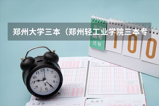 郑州大学三本(郑州轻工业学院三本专业)