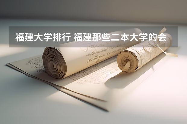 福建大学排行 福建那些二本大学的会计专业好