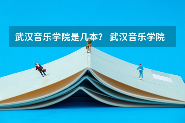 武汉音乐学院是几本？ 武汉音乐学院是一本还是二本