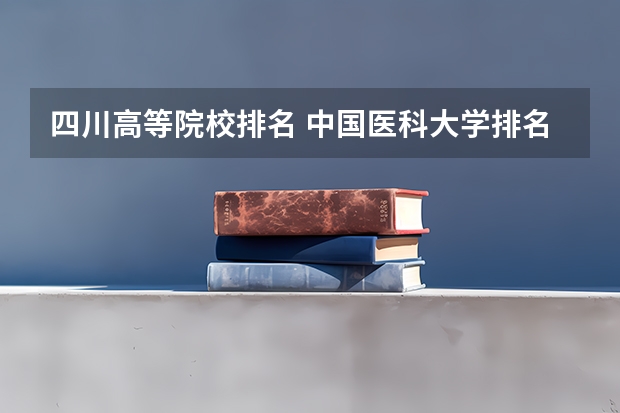 四川高等院校排名 中国医科大学排名前十