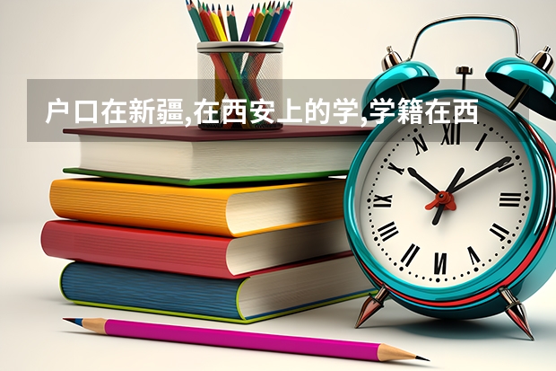 户口在新疆,在西安上的学,学籍在西安,高考能在新疆考吗,需要哪些手续