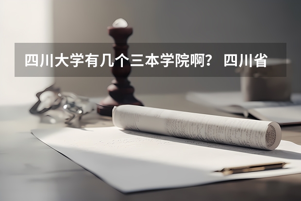 四川大学有几个三本学院啊？ 四川省征集志愿的院校名单