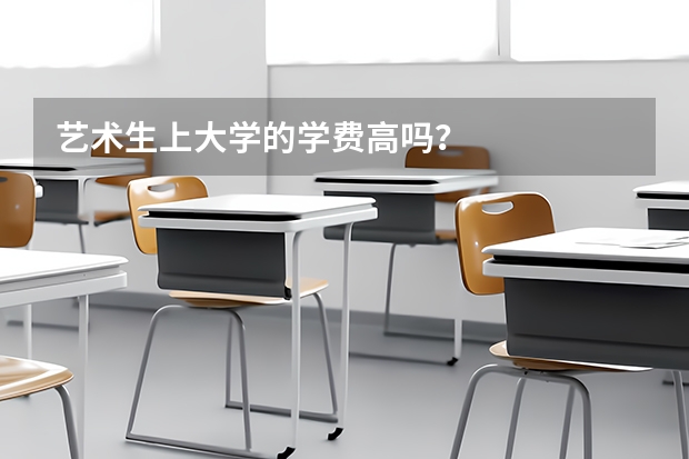 艺术生上大学的学费高吗？