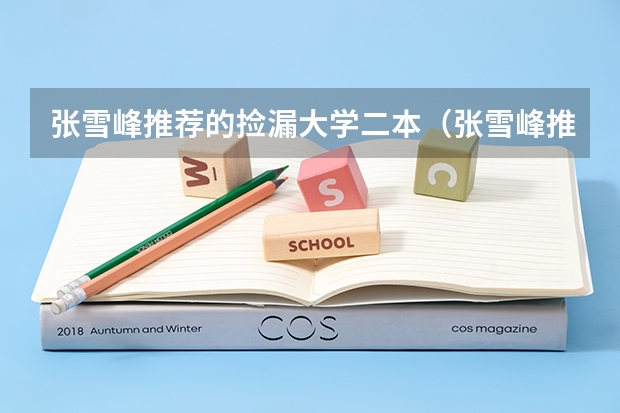 张雪峰推荐的捡漏大学二本（张雪峰推荐的二本大学文科专业）